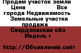 Продам участок земли › Цена ­ 2 700 000 - Все города Недвижимость » Земельные участки продажа   . Свердловская обл.,Ивдель г.
